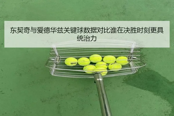 东契奇与爱德华兹关键球数据对比谁在决胜时刻更具统治力
